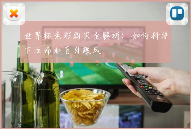 世界杯竞彩购买全解析：如何科学下注而非盲目跟风